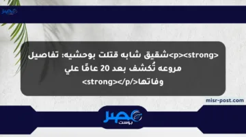 <p><strong>شقيق شابة قتلت بوحشية: تفاصيل مروعة تُكشف بعد 20 عامًا على وفاتها</strong></p>